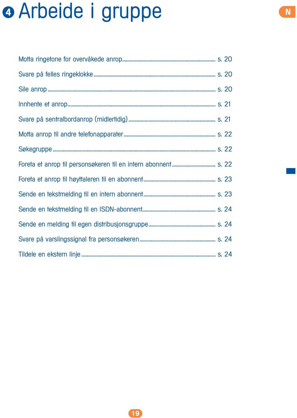 .. s. 23 Sende en tekstmelding til en intern abonnent... s. 23 Sende en tekstmelding til en ISDN-abonnent... s. 24 Sende en melding til egen distribusjonsgruppe.