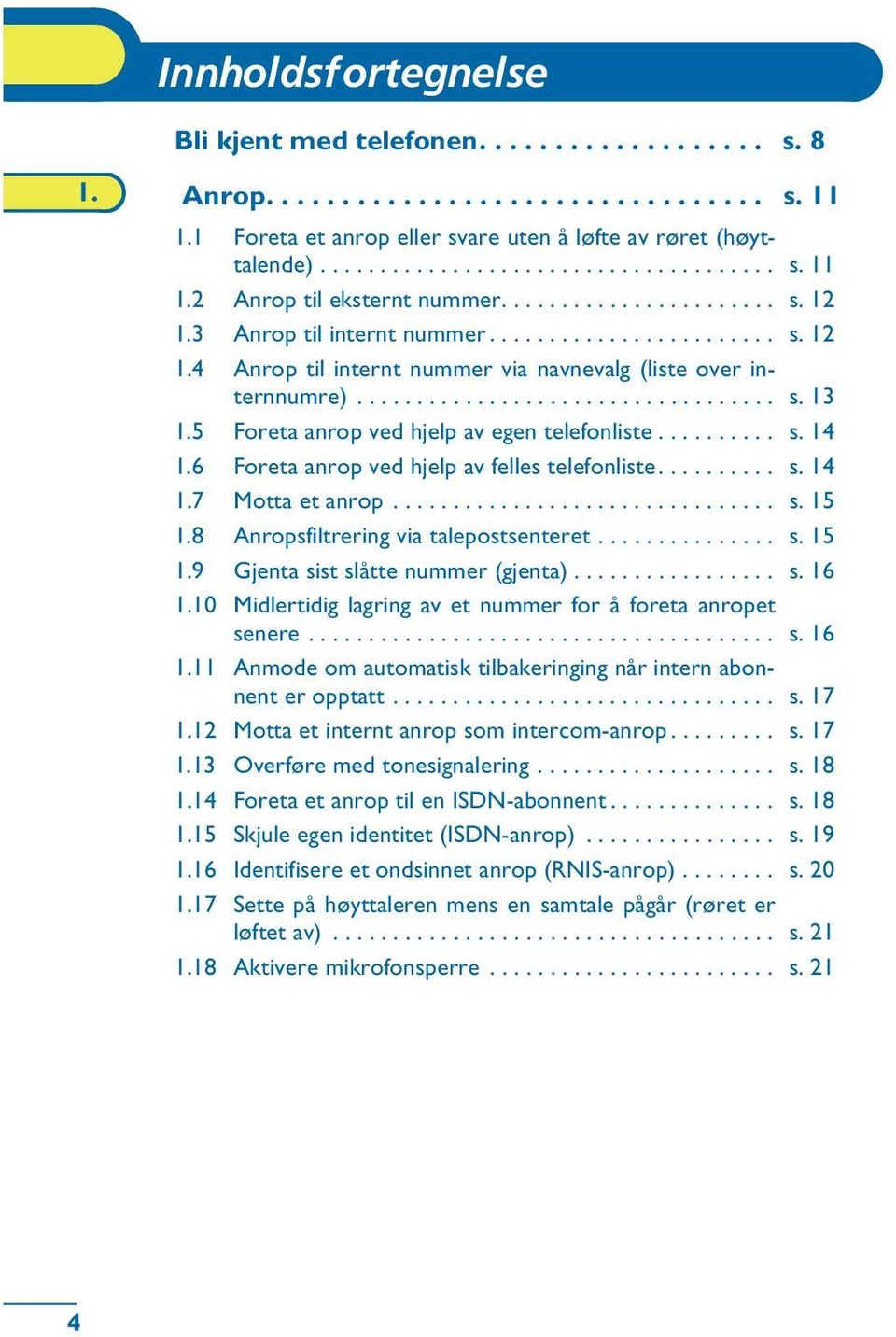 5 Foreta anrop ved hjelp av egen telefonliste.......... s. 14 1.6 Foreta anrop ved hjelp av felles telefonliste.......... s. 14 1.7 Motta et anrop................................ s. 15 1.