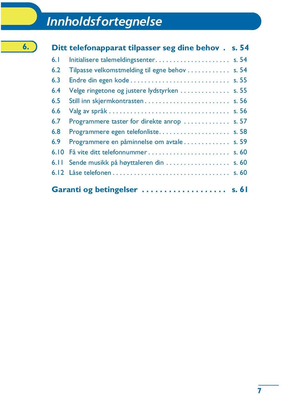 ............ s. 57 6.8 Programmere egen telefonliste.................... s. 58 6.9 Programmere en påminnelse om avtale............. s. 59 6.10 Få vite ditt telefonnummer....................... s. 60 6.