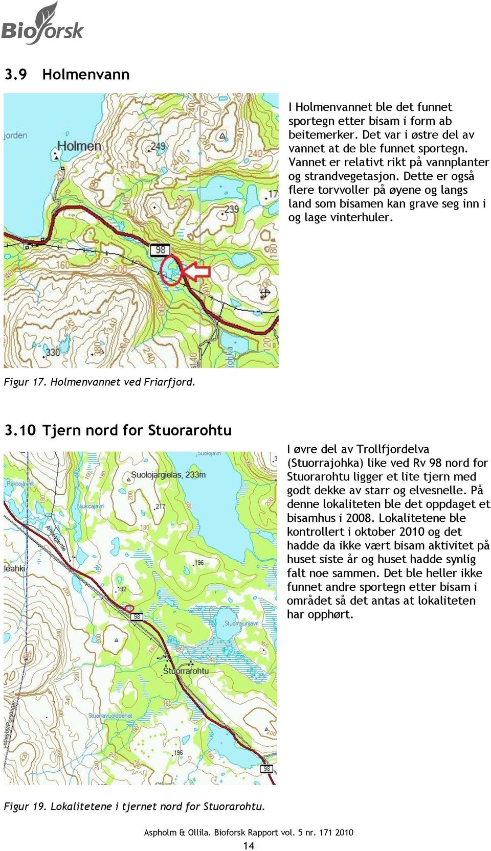 Holmenvannet ved Friarfjord. 3.10 Tjern nord for Stuorarohtu I øvre del av Trollfjordelva (Stuorrajohka) like ved Rv 98 nord for Stuorarohtu ligger et lite tjern med godt dekke av starr og elvesnelle.