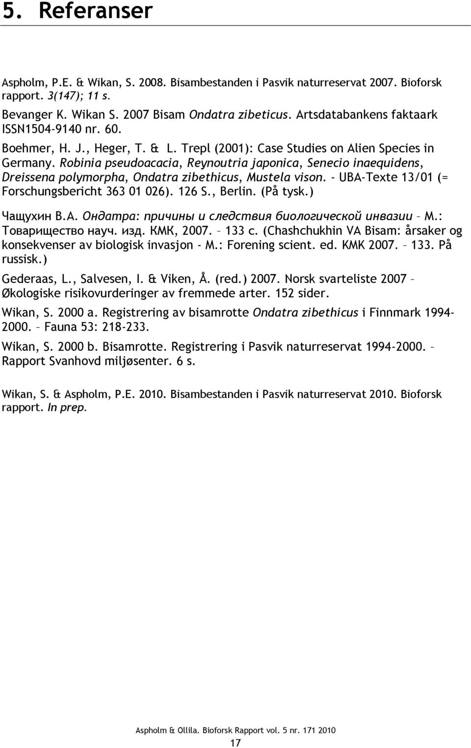 Robinia pseudoacacia, Reynoutria japonica, Senecio inaequidens, Dreissena polymorpha, Ondatra zibethicus, Mustela vison. - UBA-Texte 13/01 (= Forschungsbericht 363 01 026). 126 S., Berlin. (På tysk.