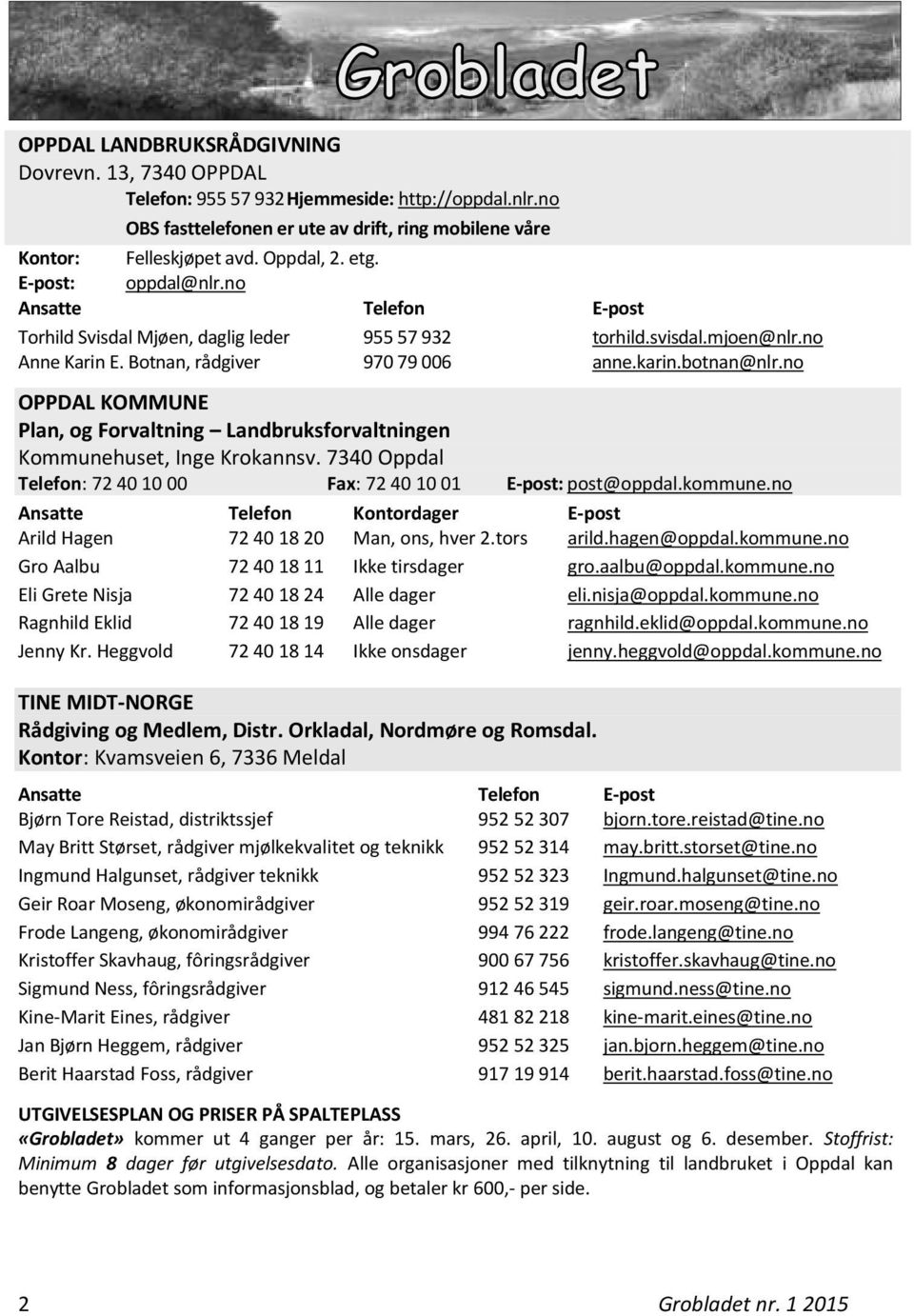 no OPPDAL KOMMUNE Plan, og Forvaltning Landbruksforvaltningen Kommunehuset, Inge Krokannsv. 7340 Oppdal Telefon: 72 40 10 00 Fax: 72 40 10 01 E-post: post@oppdal.kommune.