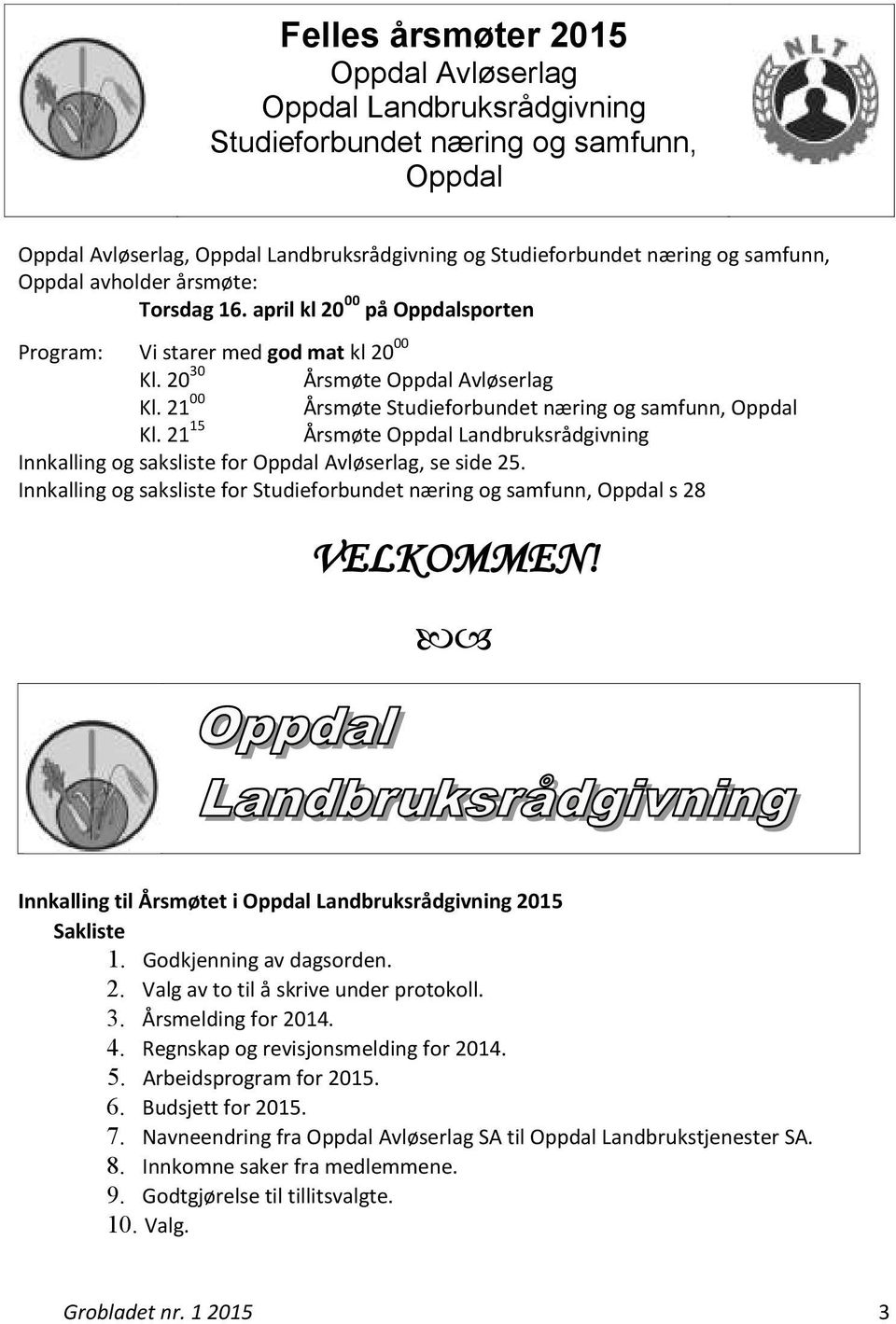 21 00 Årsmøte Studieforbundet næring og samfunn, Oppdal Kl. 21 15 Årsmøte Oppdal Landbruksrådgivning Innkalling og saksliste for Oppdal Avløserlag, se side 25.