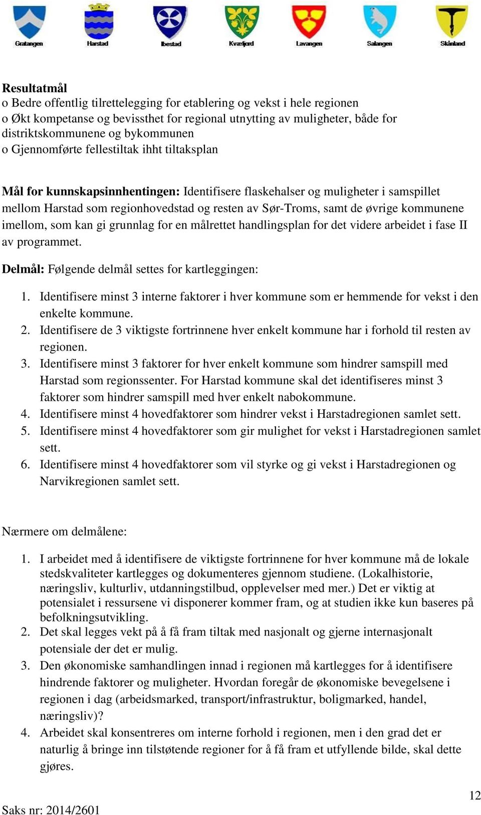 øvrige kommunene imellom, som kan gi grunnlag for en målrettet handlingsplan for det videre arbeidet i fase II av programmet. Delmål: Følgende delmål settes for kartleggingen: 1.