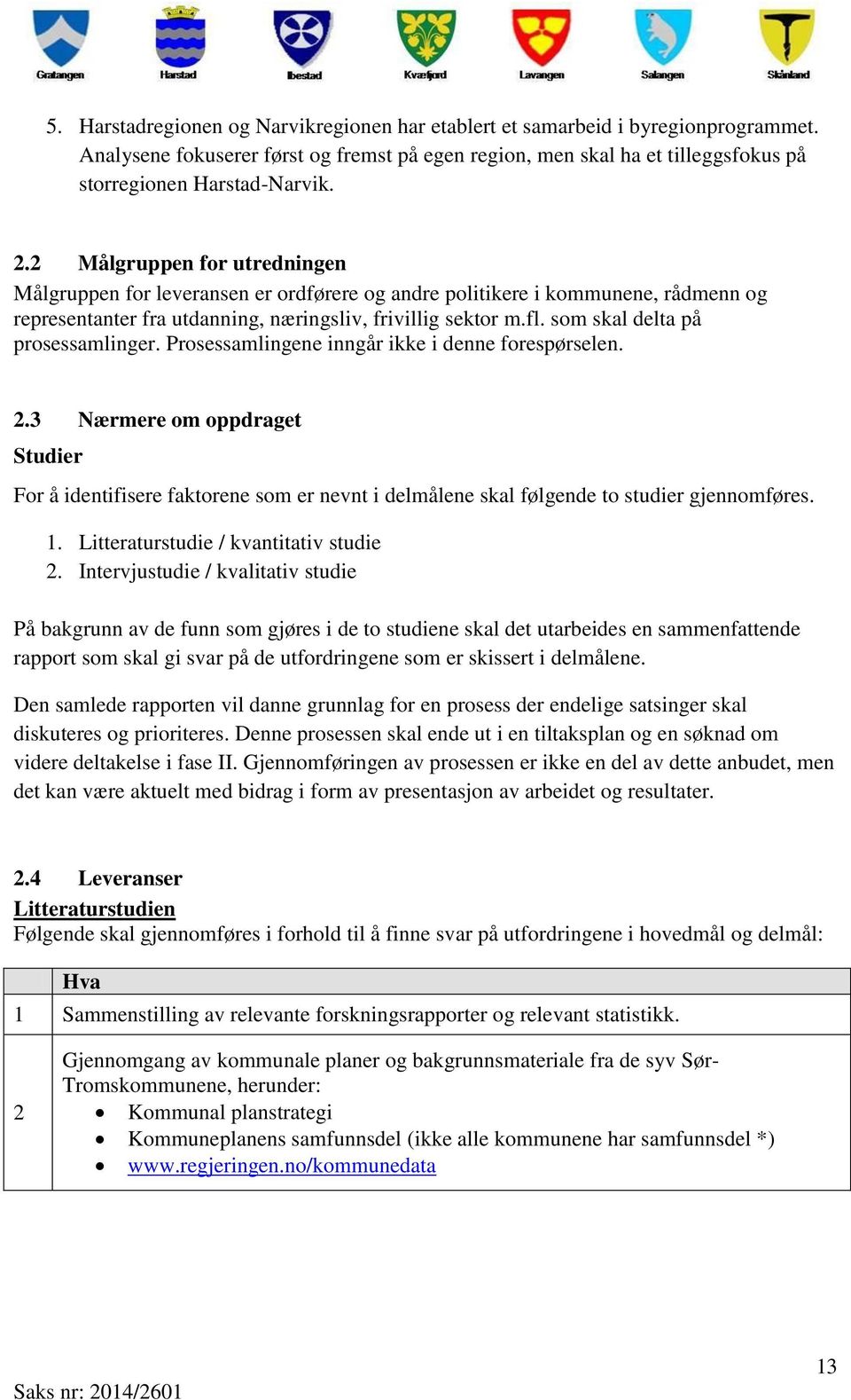 som skal delta på prosessamlinger. Prosessamlingene inngår ikke i denne forespørselen. 2.