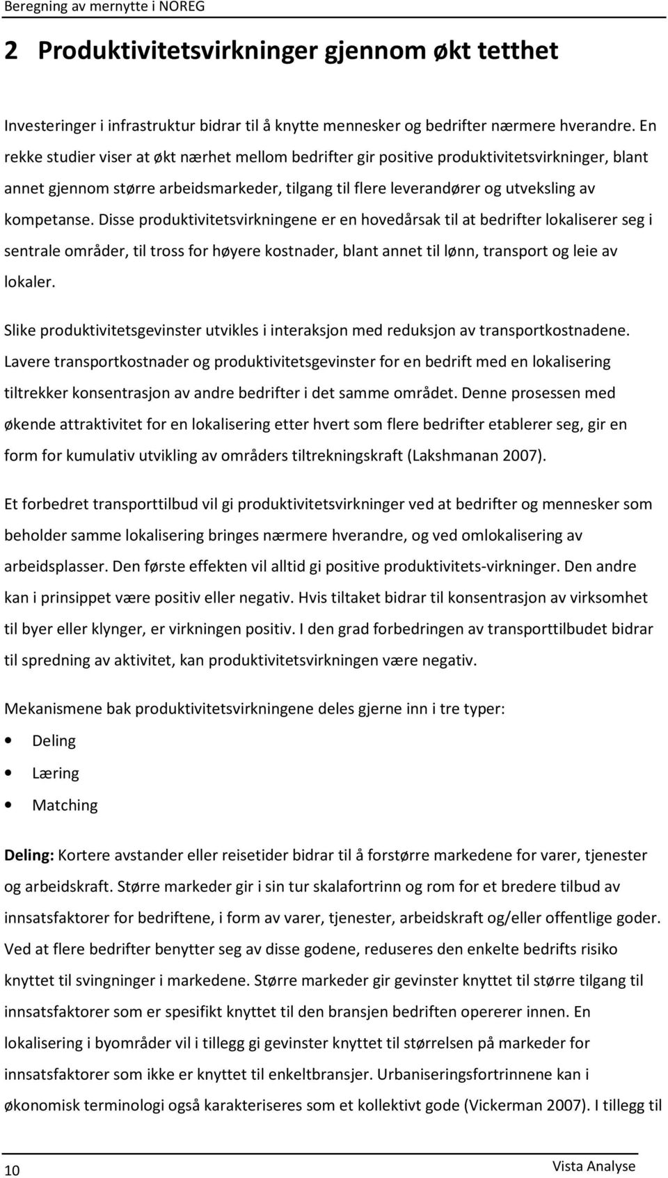 Disse produktivitetsvirkningene er en hovedårsak til at bedrifter lokaliserer seg i sentrale områder, til tross for høyere kostnader, blant annet til lønn, transport og leie av lokaler.