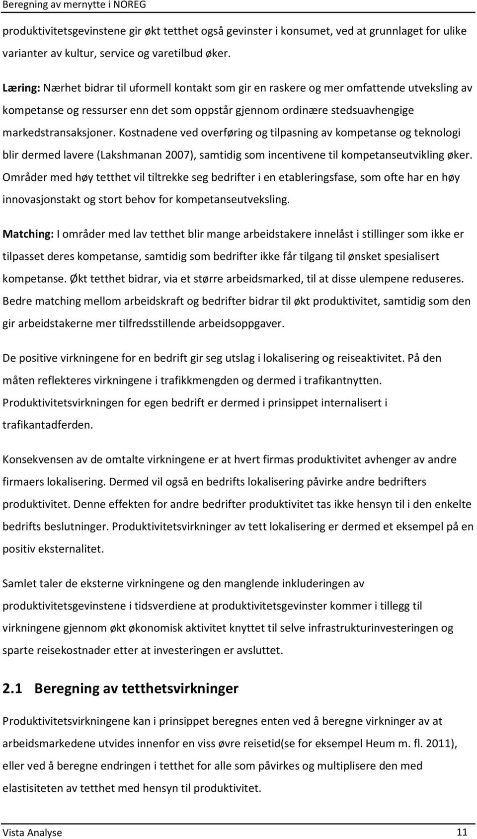 Kostnadene ved overføring og tilpasning av kompetanse og teknologi blir dermed lavere (Lakshmanan 2007), samtidig som incentivene til kompetanseutvikling øker.