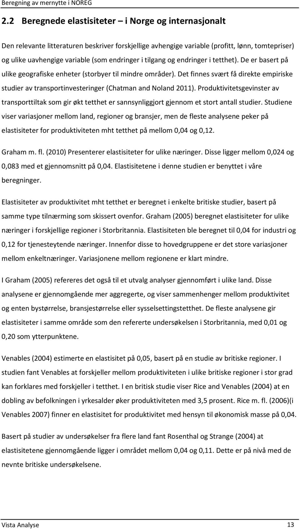 Det finnes svært få direkte empiriske studier av transportinvesteringer (Chatman and Noland 2011).