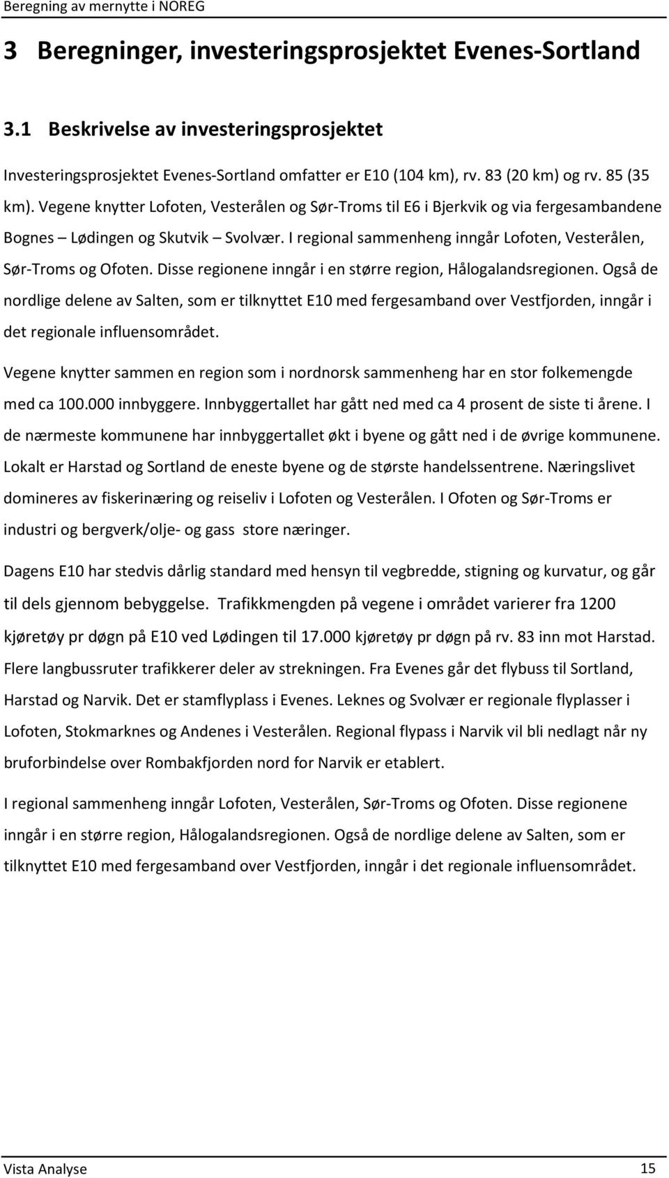 Disse regionene inngår i en større region, Hålogalandsregionen. Også de nordlige delene av Salten, som er tilknyttet E10 med fergesamband over Vestfjorden, inngår i det regionale influensområdet.