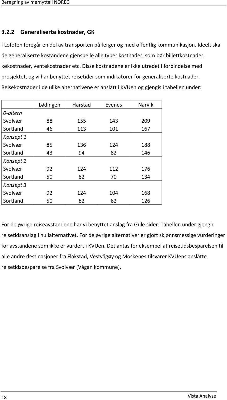 Disse kostnadene er ikke utredet i forbindelse med prosjektet, og vi har benyttet reisetider som indikatorer for generaliserte kostnader.