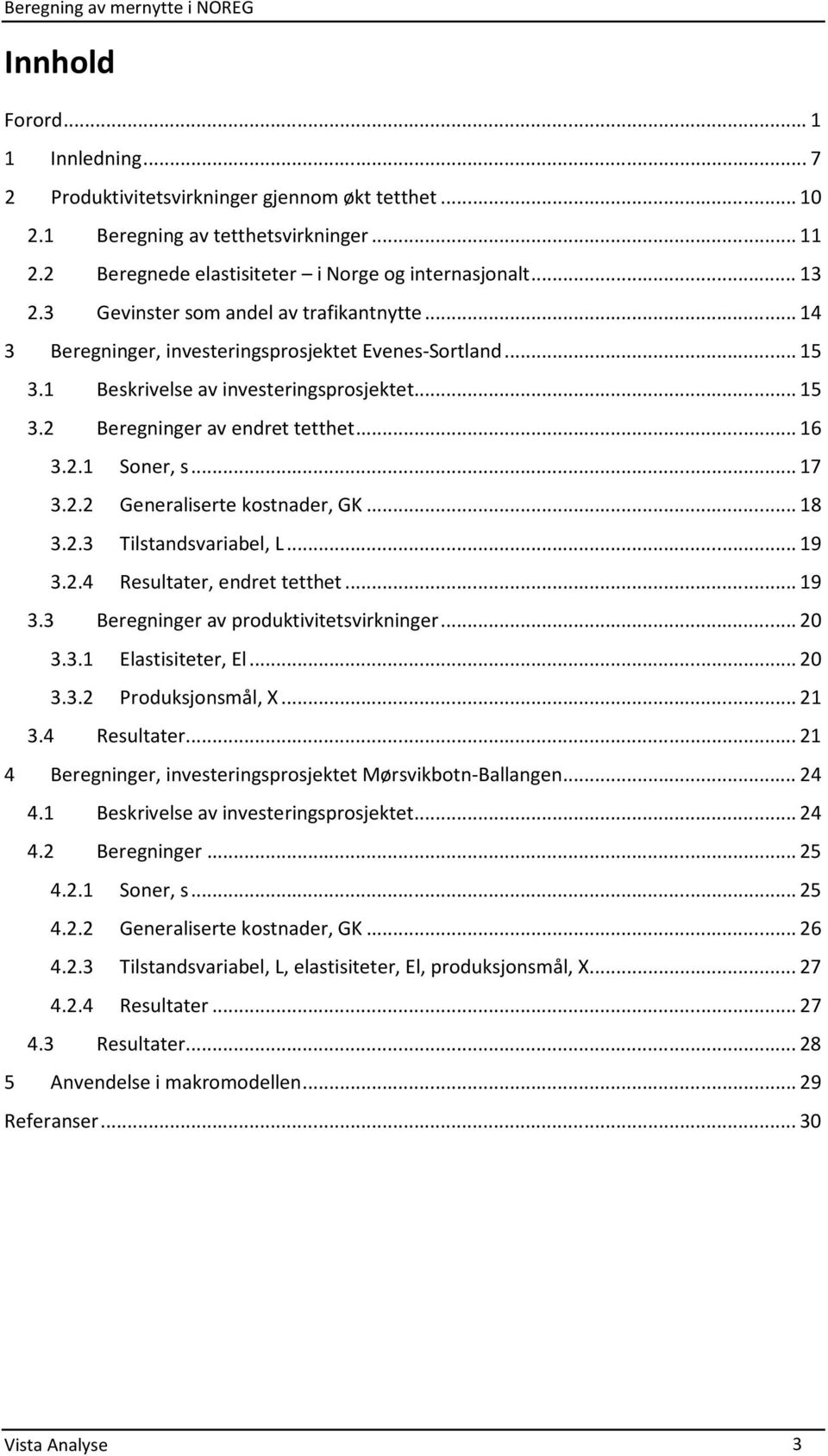 .. 17 3.2.2 Generaliserte kostnader, GK... 18 3.2.3 Tilstandsvariabel, L... 19 3.2.4 Resultater, endret tetthet... 19 3.3 Beregninger av produktivitetsvirkninger... 20 3.3.1 Elastisiteter, El... 20 3.3.2 Produksjonsmål, X.