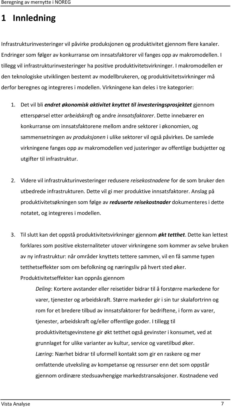 I makromodellen er den teknologiske utviklingen bestemt av modellbrukeren, og produktivitetsvirkninger må derfor beregnes og integreres i modellen. Virkningene kan deles i tre kategorier: 1.