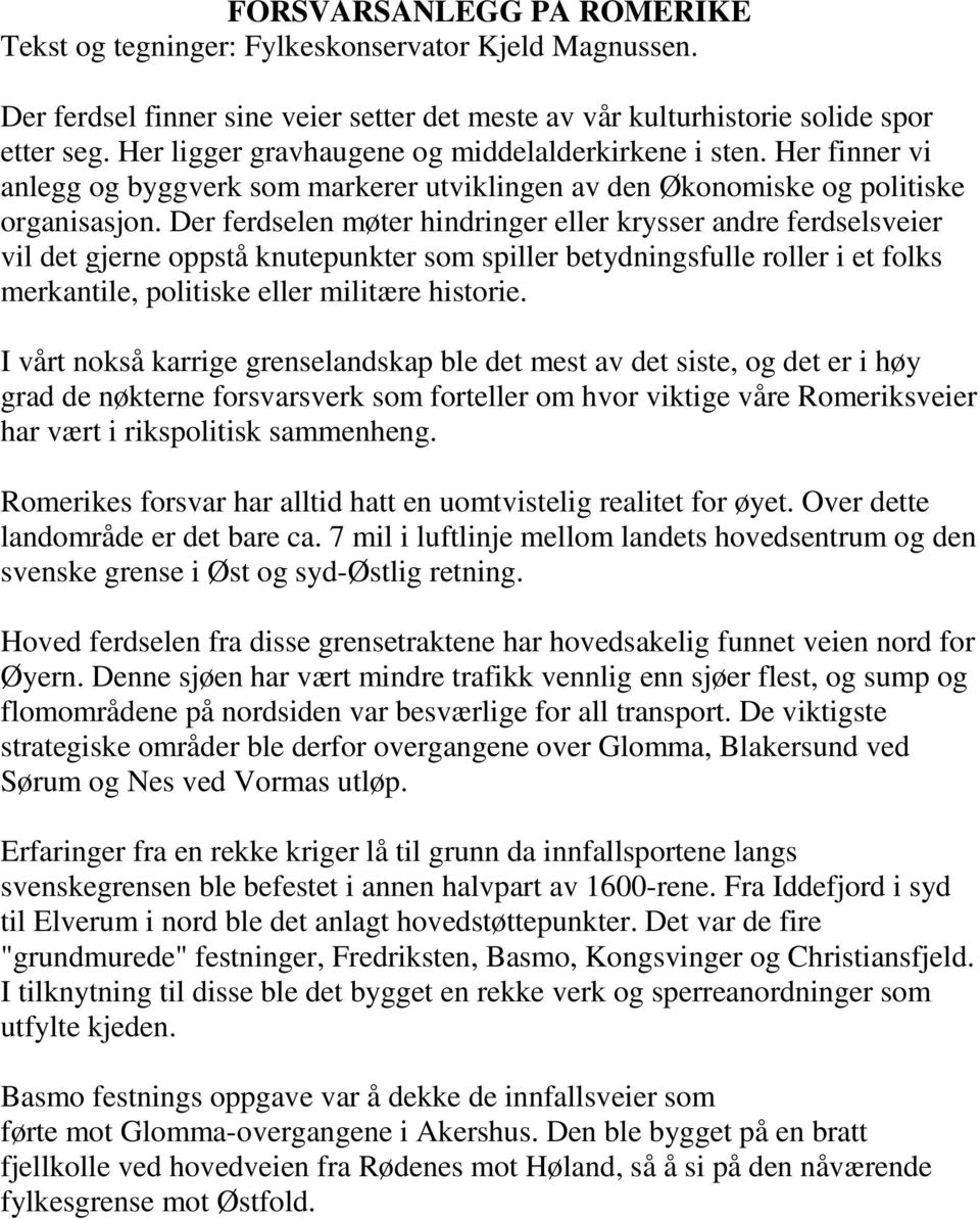 Der ferdselen møter hindringer eller krysser andre ferdselsveier vil det gjerne oppstå knutepunkter som spiller betydningsfulle roller i et folks merkantile, politiske eller militære historie.