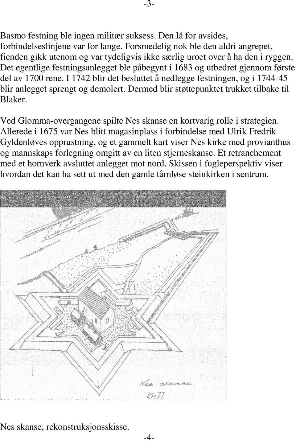 Disse karakteristiske polygonale befestninger hørte hjemme i de glattborede munnladningsvåpens tid.