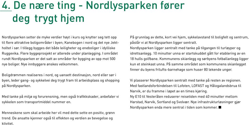 I området rundt Nordlysparken er det satt av områder for bygging av opp mot 500 nye boliger. Nye innbyggere ønskes velkommen.