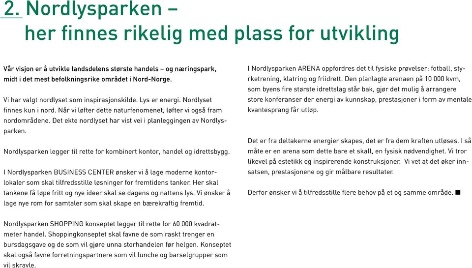 Det ekte nordlyset har vist vei i planleggingen av Nordlysparken. Nordlysparken legger til rette for kombinert kontor, handel og idrettsbygg.