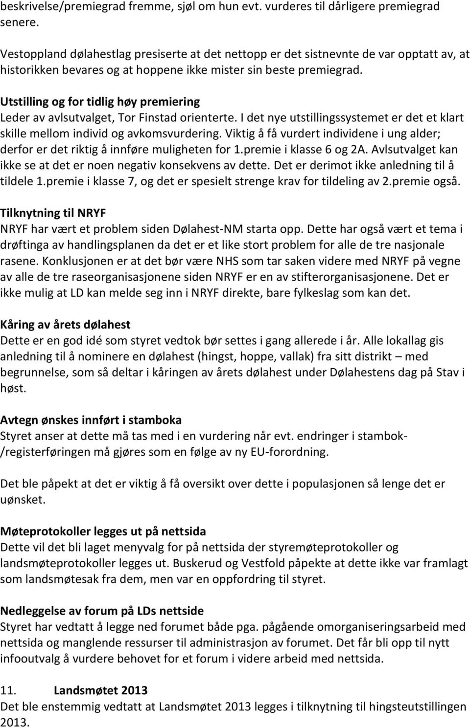 Utstilling og for tidlig høy premiering Leder av avlsutvalget, Tor Finstad orienterte. I det nye utstillingssystemet er det et klart skille mellom individ og avkomsvurdering.