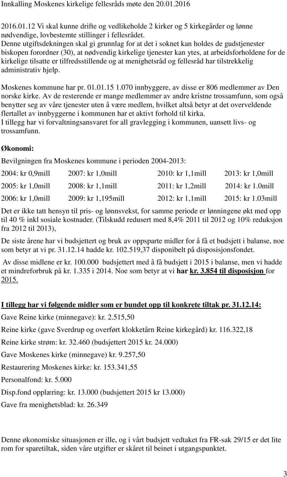 tilsatte er tilfredsstillende og at menighetsråd og fellesråd har tilstrekkelig administrativ hjelp. Moskenes kommune har pr. 01.01.15 1.070 innbyggere, av disse er 806 medlemmer av Den norske kirke.