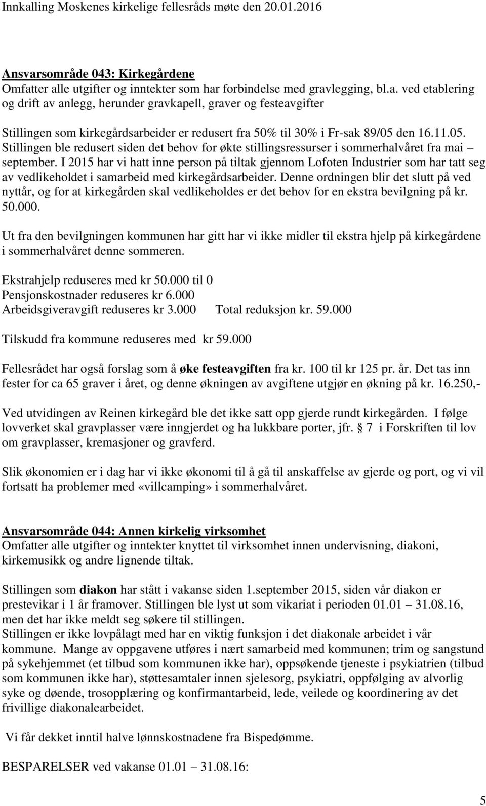 I 2015 har vi hatt inne person på tiltak gjennom Lofoten Industrier som har tatt seg av vedlikeholdet i samarbeid med kirkegårdsarbeider.