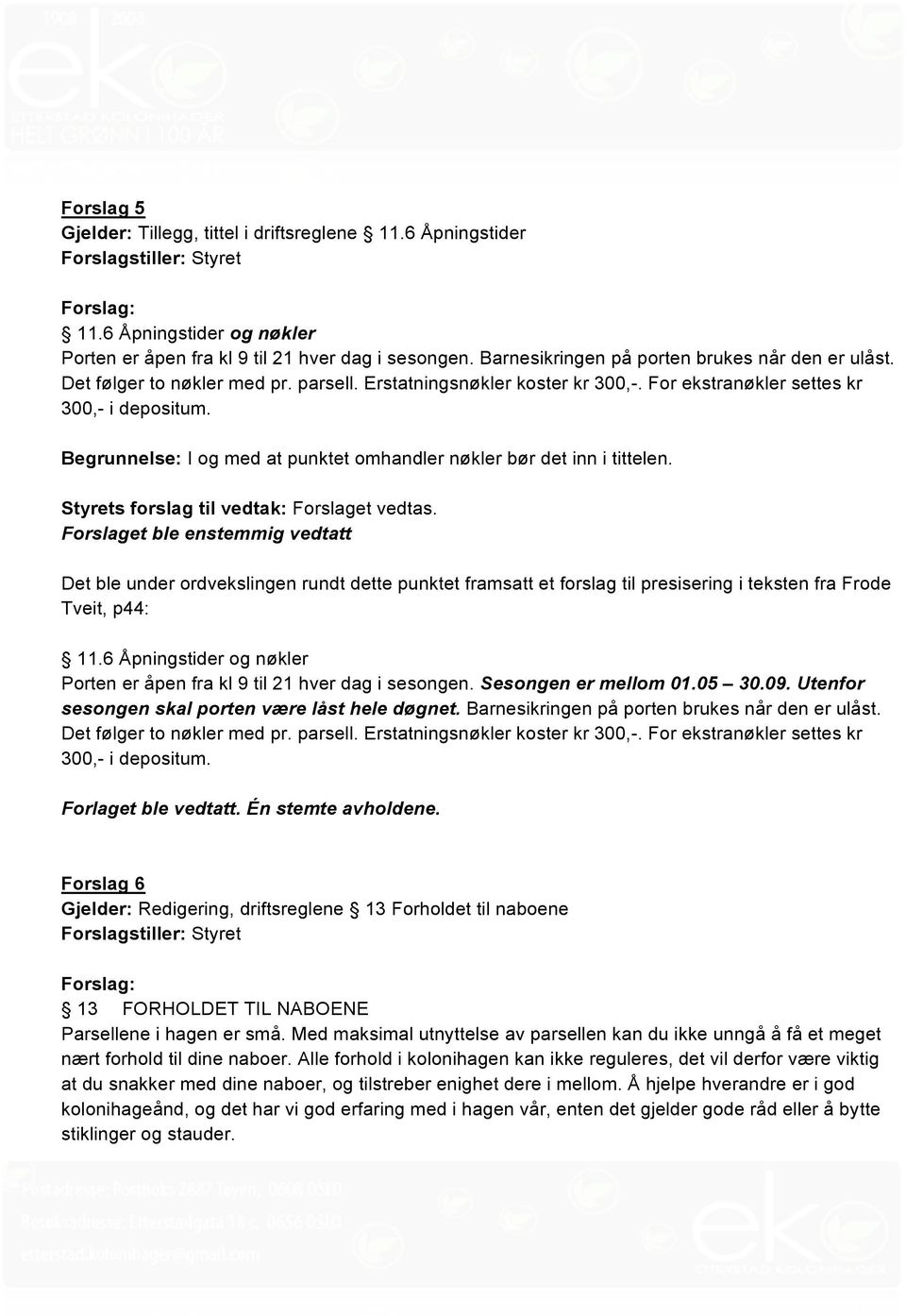 Styrets forslag til vedtak: Forslaget vedtas. Det ble under ordvekslingen rundt dette punktet framsatt et forslag til presisering i teksten fra Frode Tveit, p44: 11.