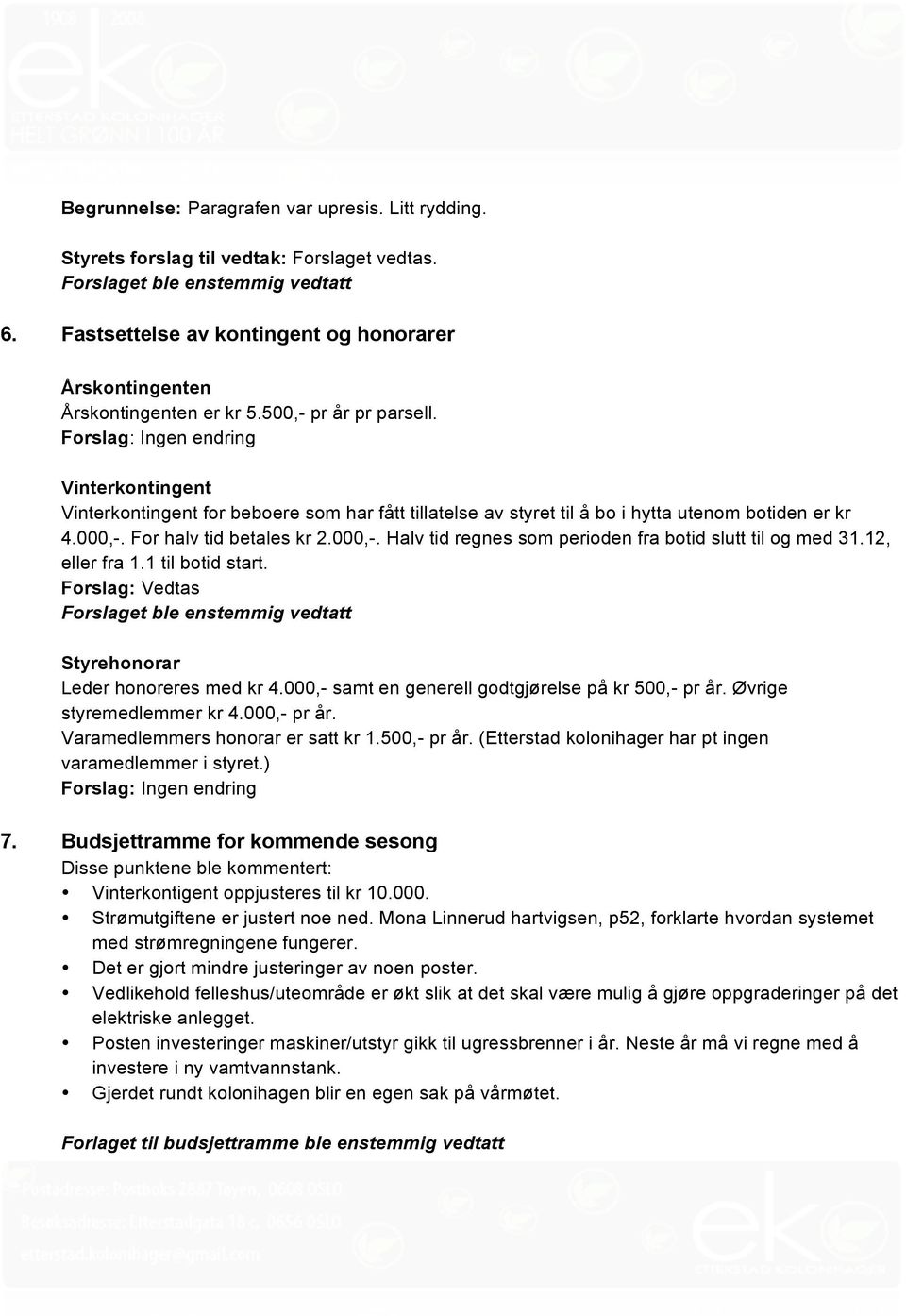 For halv tid betales kr 2.000,-. Halv tid regnes som perioden fra botid slutt til og med 31.12, eller fra 1.1 til botid start. Vedtas Styrehonorar Leder honoreres med kr 4.