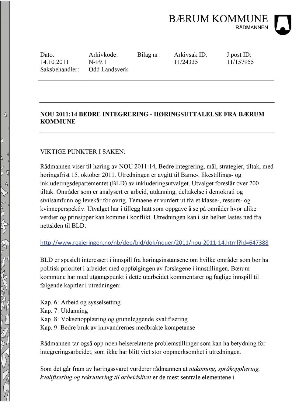 integrering, mål, strategier, tiltak, med høringsfrist 15. oktober 2011. Utredningen er avgitt til Barne-, likestillings- og inkluderingsdepartementet (BLD) av inkluderingsutvalget.