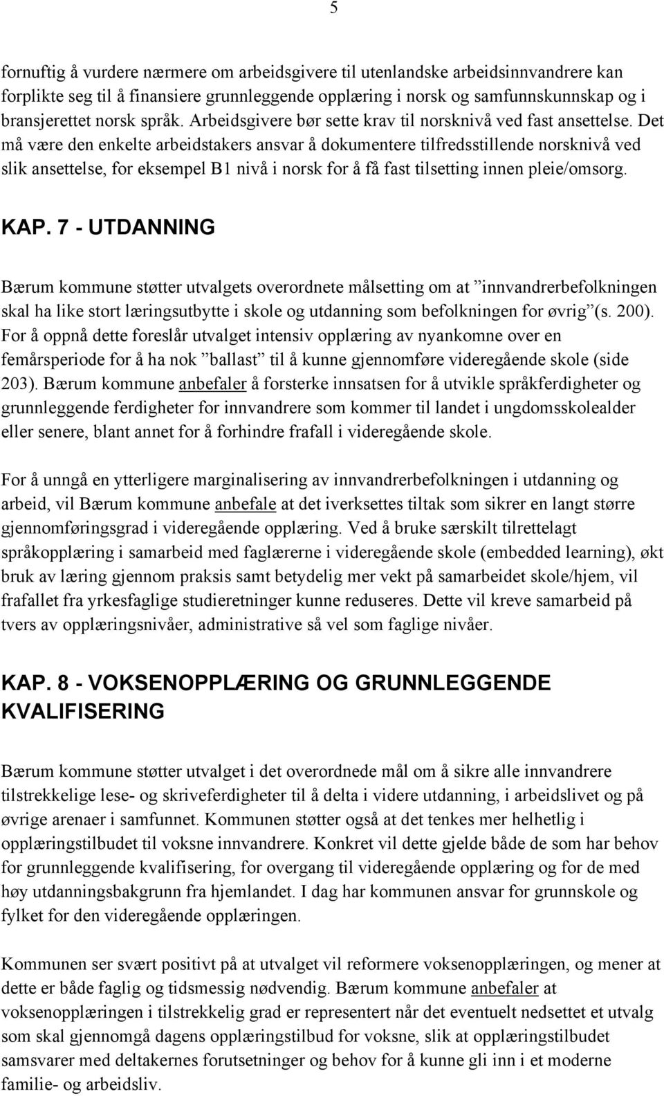 Det må være den enkelte arbeidstakers ansvar å dokumentere tilfredsstillende norsknivå ved slik ansettelse, for eksempel B1 nivå i norsk for å få fast tilsetting innen pleie/omsorg. KAP.