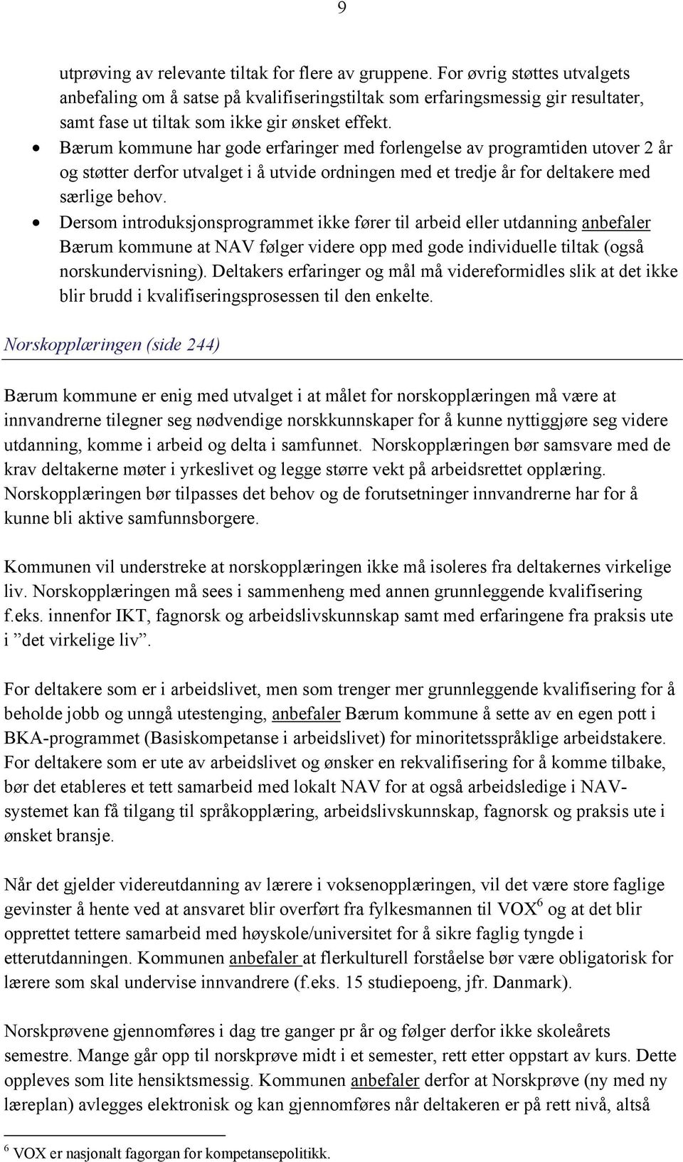 Bærum kommune har gode erfaringer med forlengelse av programtiden utover 2 år og støtter derfor utvalget i å utvide ordningen med et tredje år for deltakere med særlige behov.