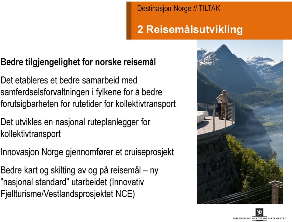 Det utvikles en nasjonal ruteplanlegger for kollektivtransport Innovasjon Norge gjennomfører et cruiseprosjekt