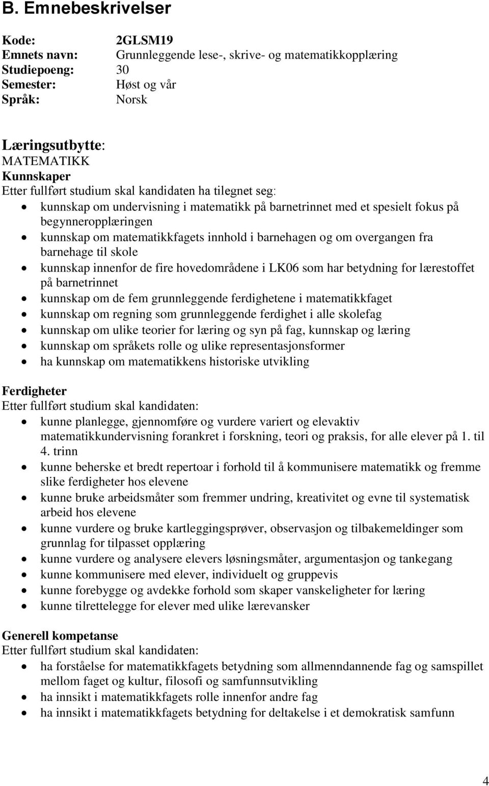 og om overgangen fra barnehage til skole kunnskap innenfor de fire hovedområdene i LK06 som har betydning for lærestoffet på barnetrinnet kunnskap om de fem grunnleggende ferdighetene i