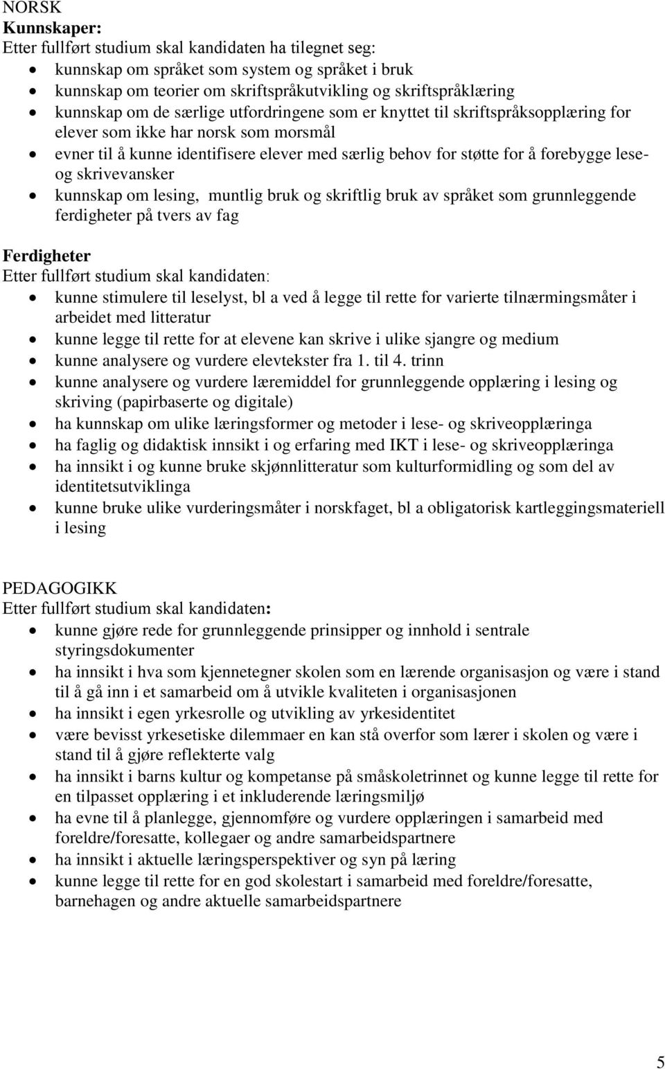 skrivevansker kunnskap om lesing, muntlig bruk og skriftlig bruk av språket som grunnleggende ferdigheter på tvers av fag Ferdigheter Etter fullført studium skal kandidaten: kunne stimulere til