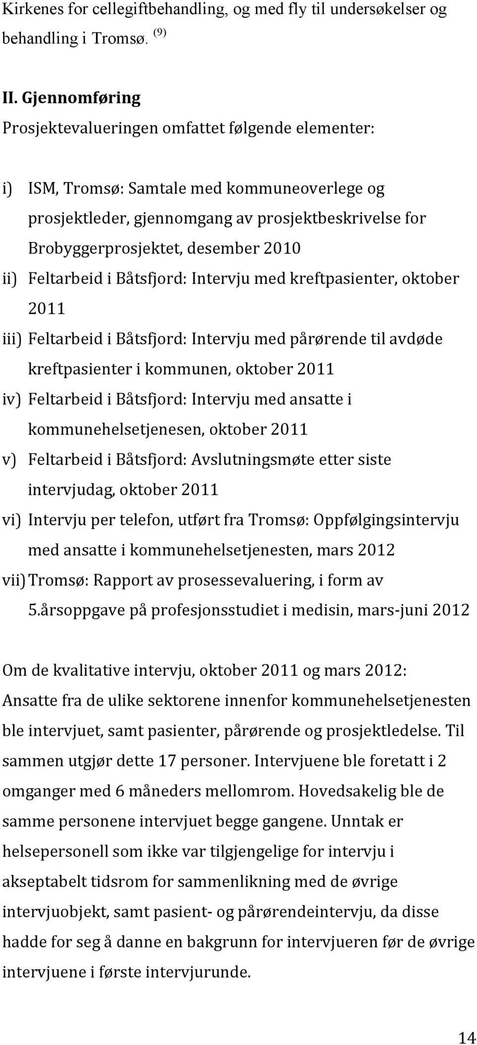 ii) Feltarbeid i Båtsfjord: Intervju med kreftpasienter, oktober 2011 iii) Feltarbeid i Båtsfjord: Intervju med pårørende til avdøde kreftpasienter i kommunen, oktober 2011 iv) Feltarbeid i