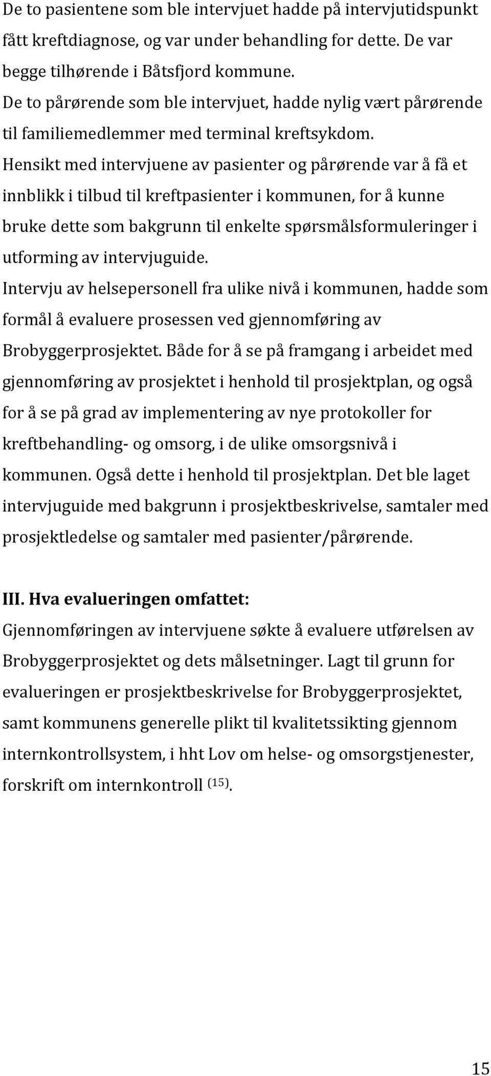 Hensikt med intervjuene av pasienter og pårørende var å få et innblikk i tilbud til kreftpasienter i kommunen, for å kunne bruke dette som bakgrunn til enkelte spørsmålsformuleringer i utforming av