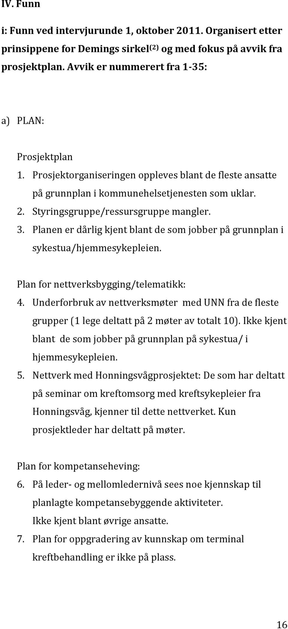 Planen er dårlig kjent blant de som jobber på grunnplan i sykestua/hjemmesykepleien. Plan for nettverksbygging/telematikk: 4.