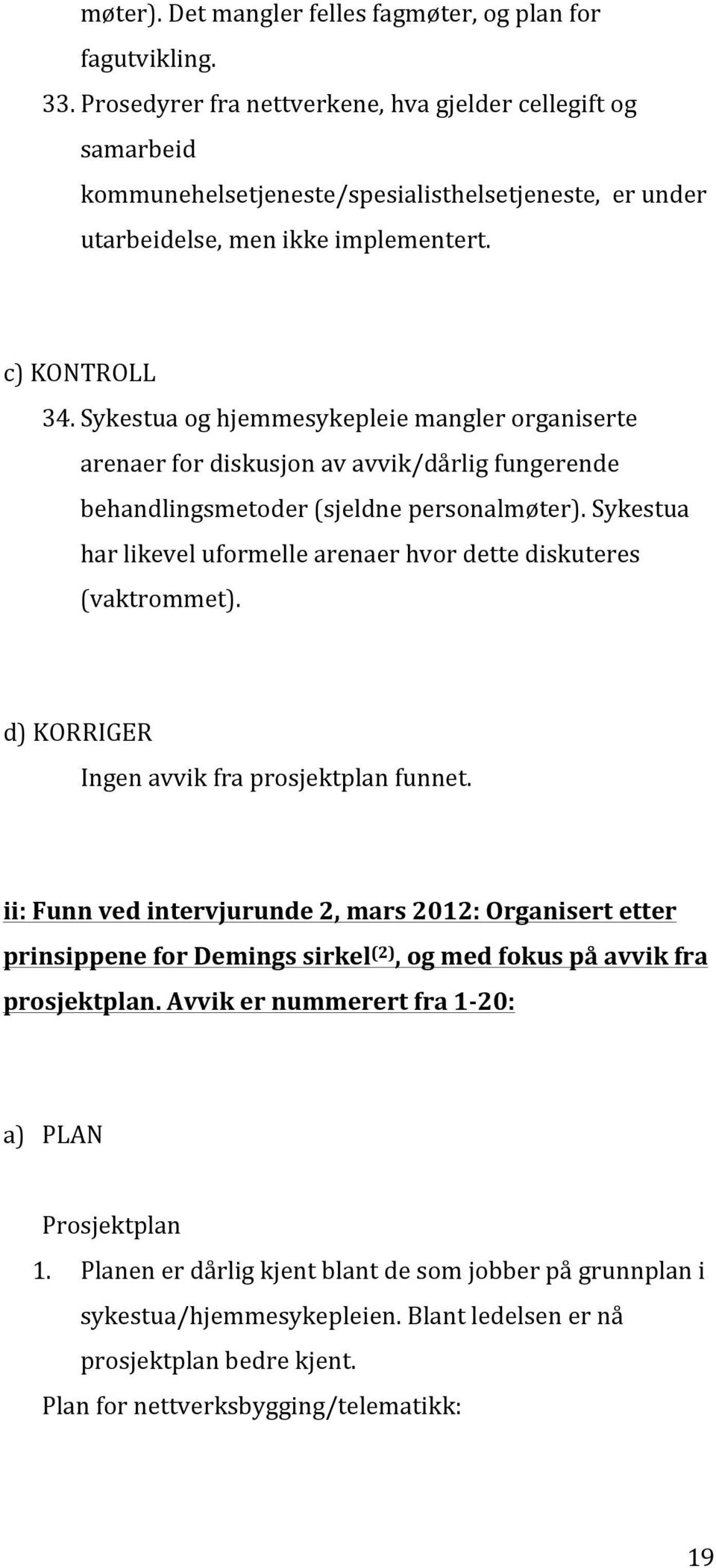 Sykestua og hjemmesykepleie mangler organiserte arenaer for diskusjon av avvik/dårlig fungerende behandlingsmetoder (sjeldne personalmøter).