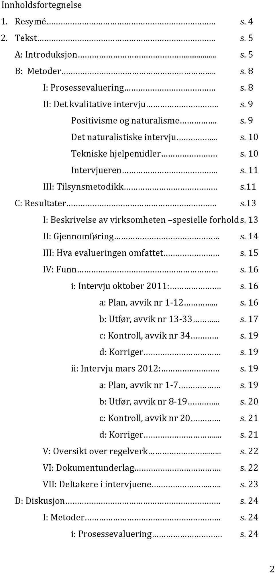 14 III: Hva evalueringen omfattet s. 15 IV: Funn s. 16 i: Intervju oktober 2011:. s. 16 a: Plan, avvik nr 1-12... s. 16 b: Utfør, avvik nr 13-33... s. 17 c: Kontroll, avvik nr 34 s. 19 d: Korriger s.