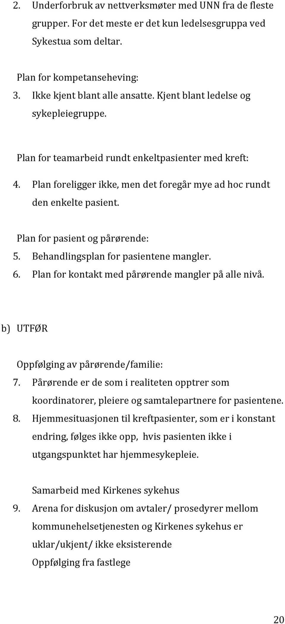 Plan for pasient og pårørende: 5. Behandlingsplan for pasientene mangler. 6. Plan for kontakt med pårørende mangler på alle nivå. b) UTFØR Oppfølging av pårørende/familie: 7.