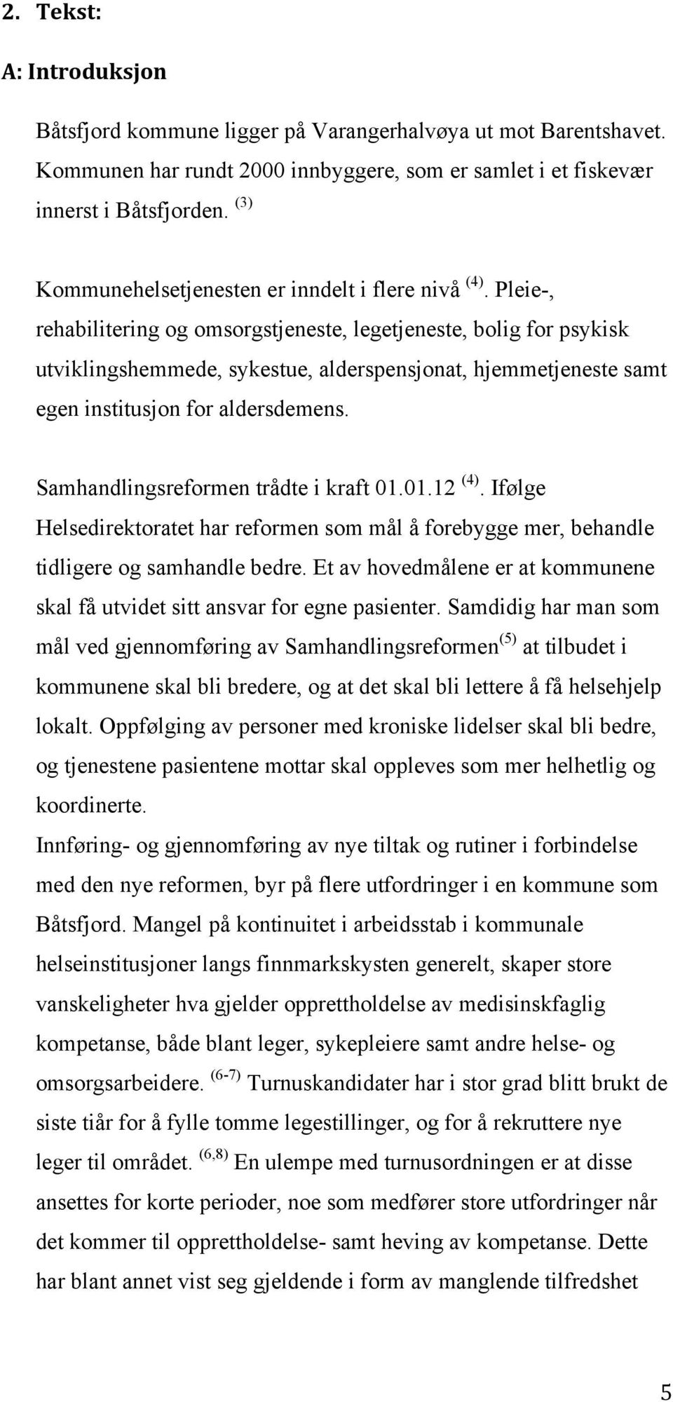 Pleie-, rehabilitering og omsorgstjeneste, legetjeneste, bolig for psykisk utviklingshemmede, sykestue, alderspensjonat, hjemmetjeneste samt egen institusjon for aldersdemens.