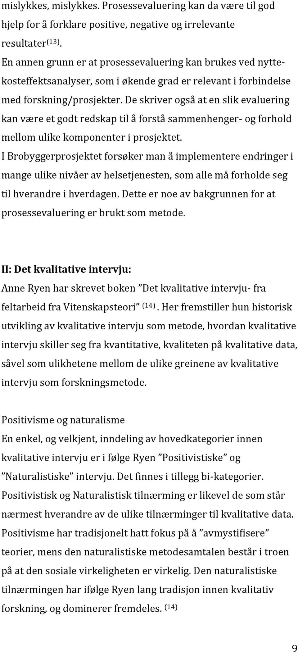 De skriver også at en slik evaluering kan være et godt redskap til å forstå sammenhenger- og forhold mellom ulike komponenter i prosjektet.