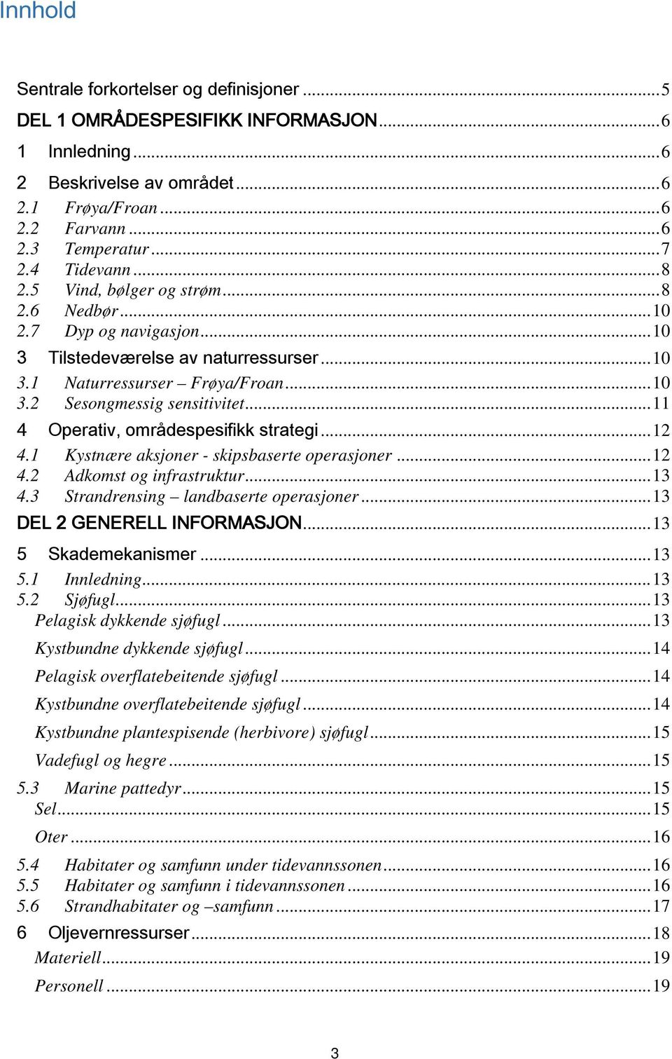 .. 11 4 Operativ, områdespesifikk strategi... 12 4.1 Kystnære aksjoner - skipsbaserte operasjoner... 12 4.2 Adkomst og infrastruktur... 13 4.3 Strandrensing landbaserte operasjoner.