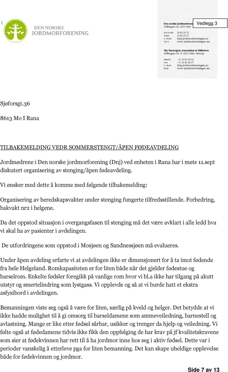 Forbedring, bakvakt nr2 i helgene. Da det oppstod situasjon i overgangsfasen til stenging må det være avklart i alle ledd hva vi skal ha av pasienter i avdelingen.