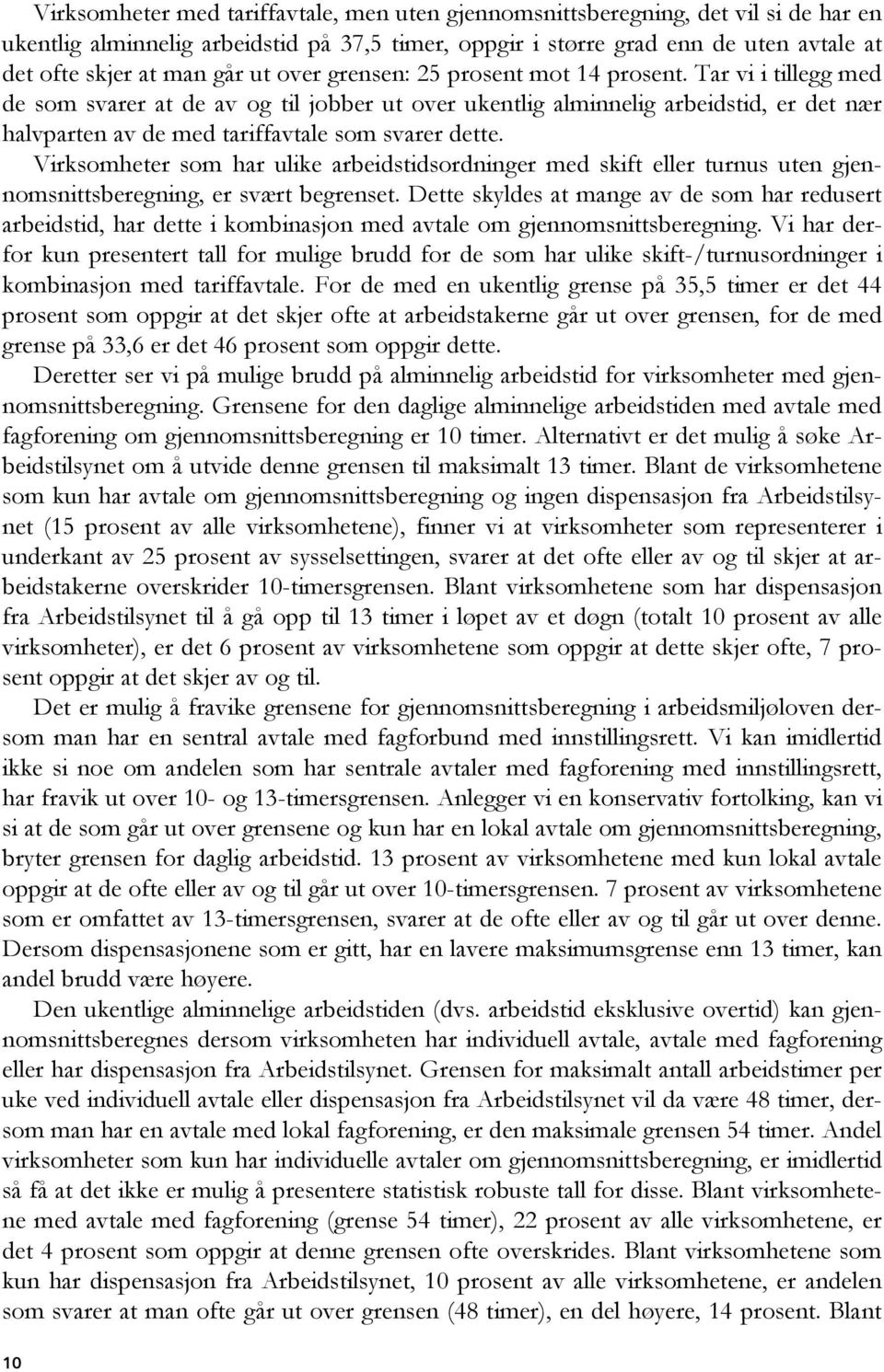 Tar vi i tillegg med de som svarer at de av og til jobber ut over ukentlig alminnelig arbeidstid, er det nær halvparten av de med tariffavtale som svarer dette.