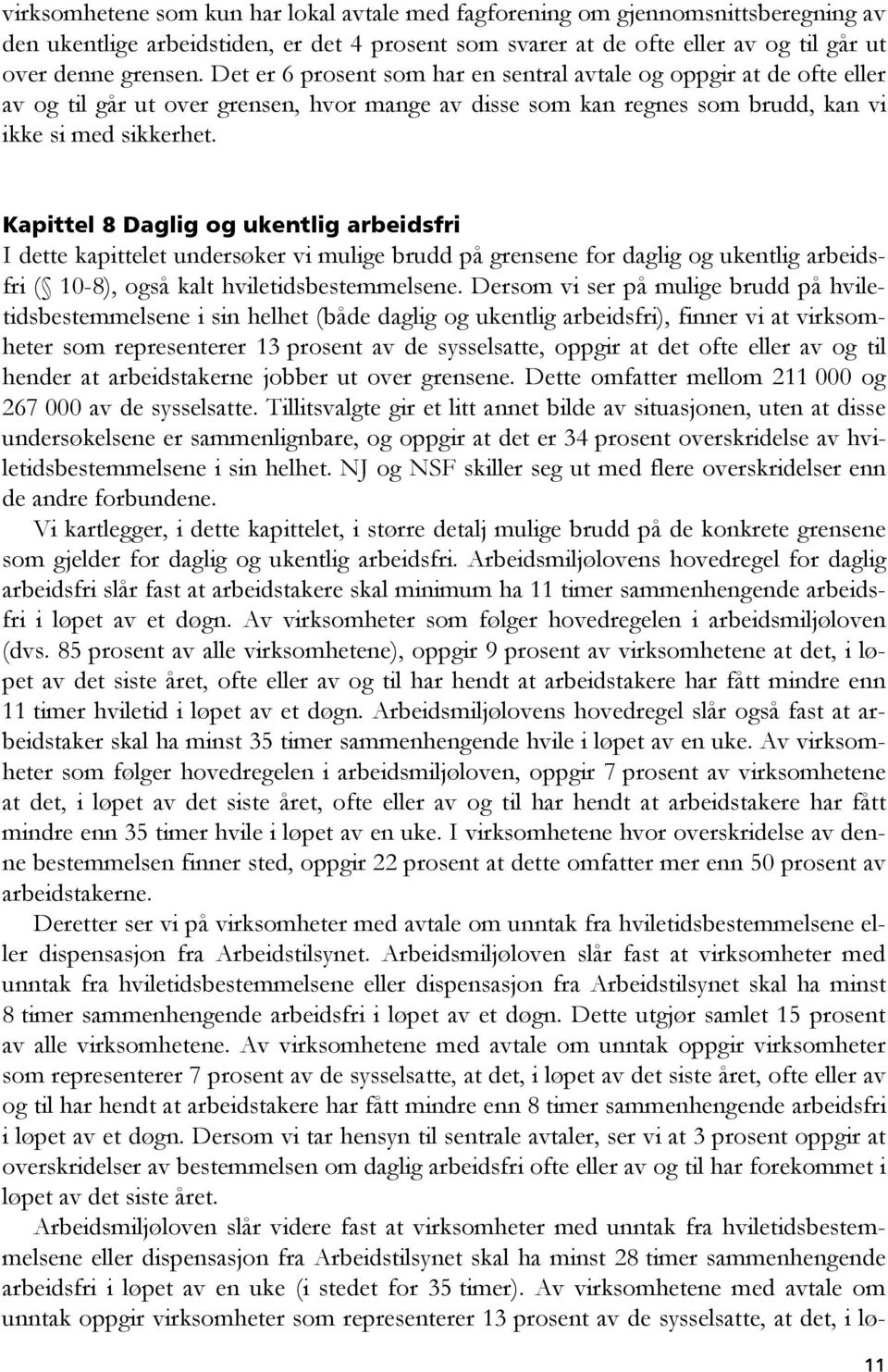 Kapittel 8 Daglig og ukentlig arbeidsfri I dette kapittelet undersøker vi mulige brudd på grensene for daglig og ukentlig arbeidsfri ( 10-8), også kalt hviletidsbestemmelsene.