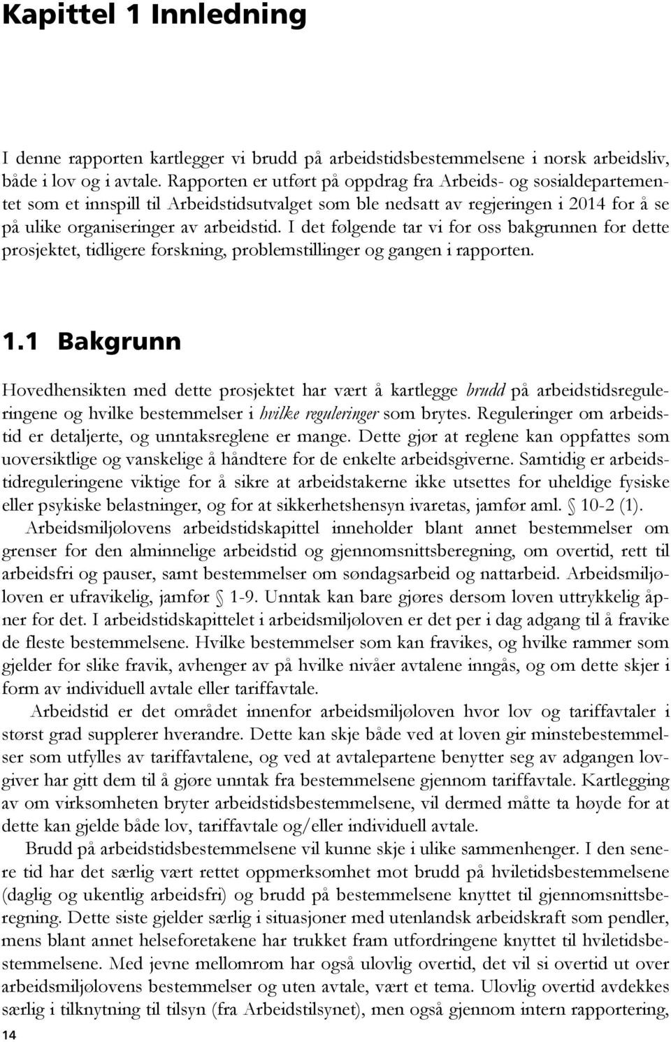 I det følgende tar vi for oss bakgrunnen for dette prosjektet, tidligere forskning, problemstillinger og gangen i rapporten. 1.