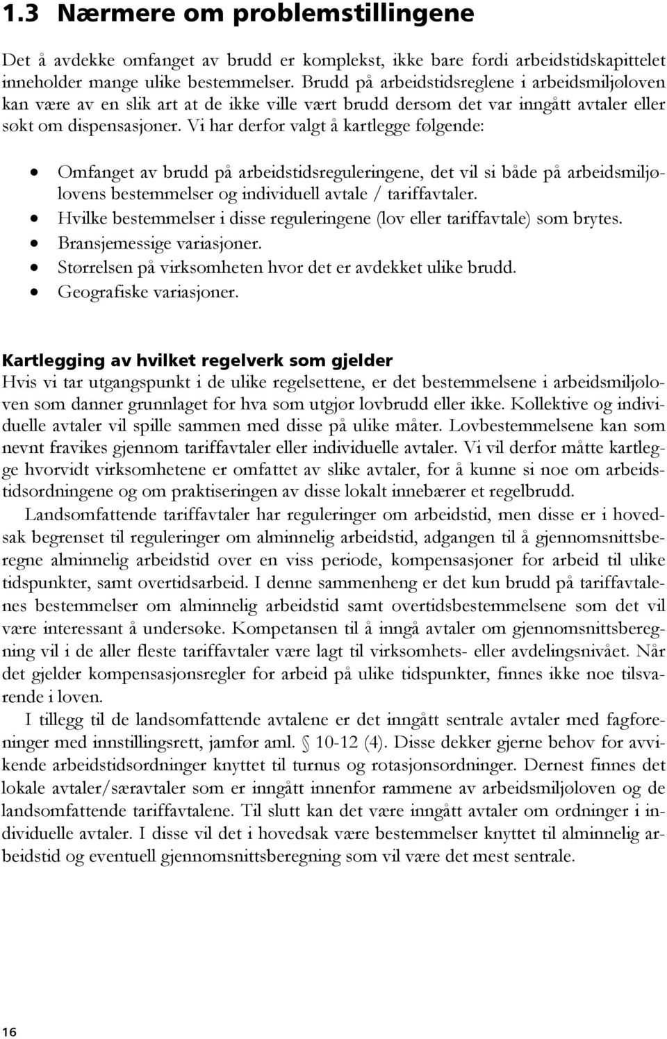 Vi har derfor valgt å kartlegge følgende: Omfanget av brudd på arbeidstidsreguleringene, det vil si både på arbeidsmiljølovens bestemmelser og individuell avtale / tariffavtaler.