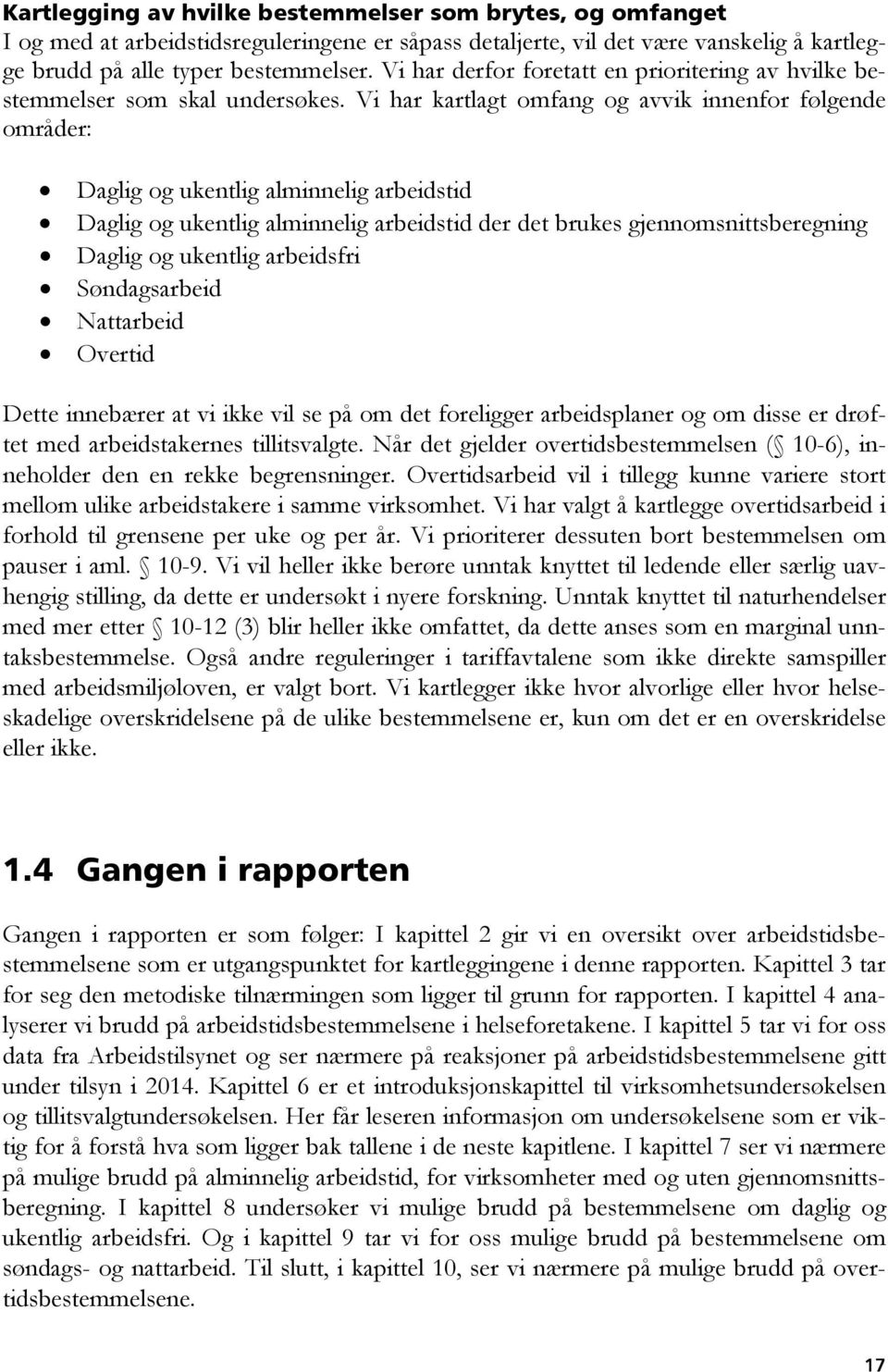 Vi har kartlagt omfang og avvik innenfor følgende områder: Daglig og ukentlig alminnelig arbeidstid Daglig og ukentlig alminnelig arbeidstid der det brukes gjennomsnittsberegning Daglig og ukentlig