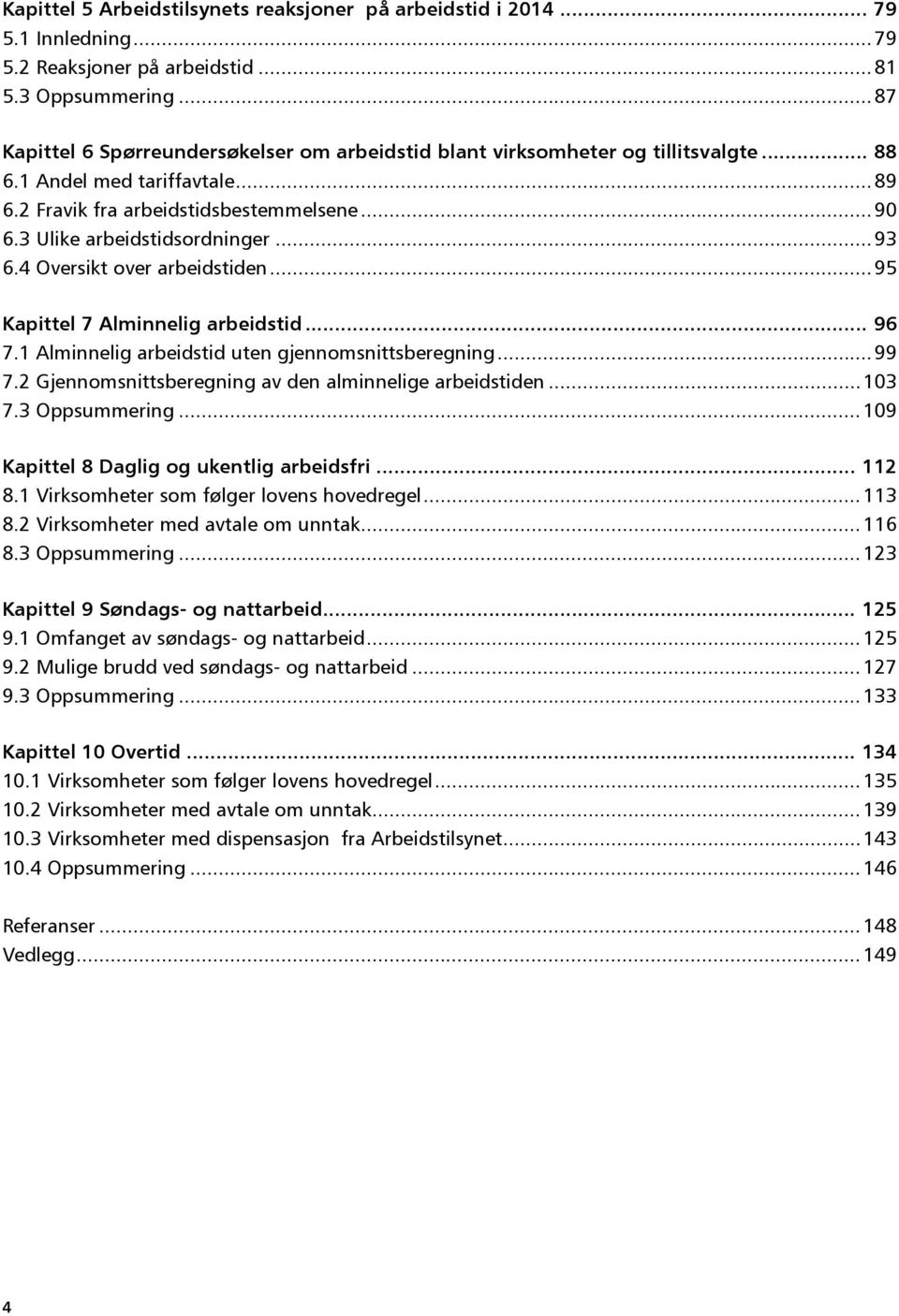 3 Ulike arbeidstidsordninger... 93 6.4 Oversikt over arbeidstiden... 95 Kapittel 7 Alminnelig arbeidstid... 96 7.1 Alminnelig arbeidstid uten gjennomsnittsberegning... 99 7.