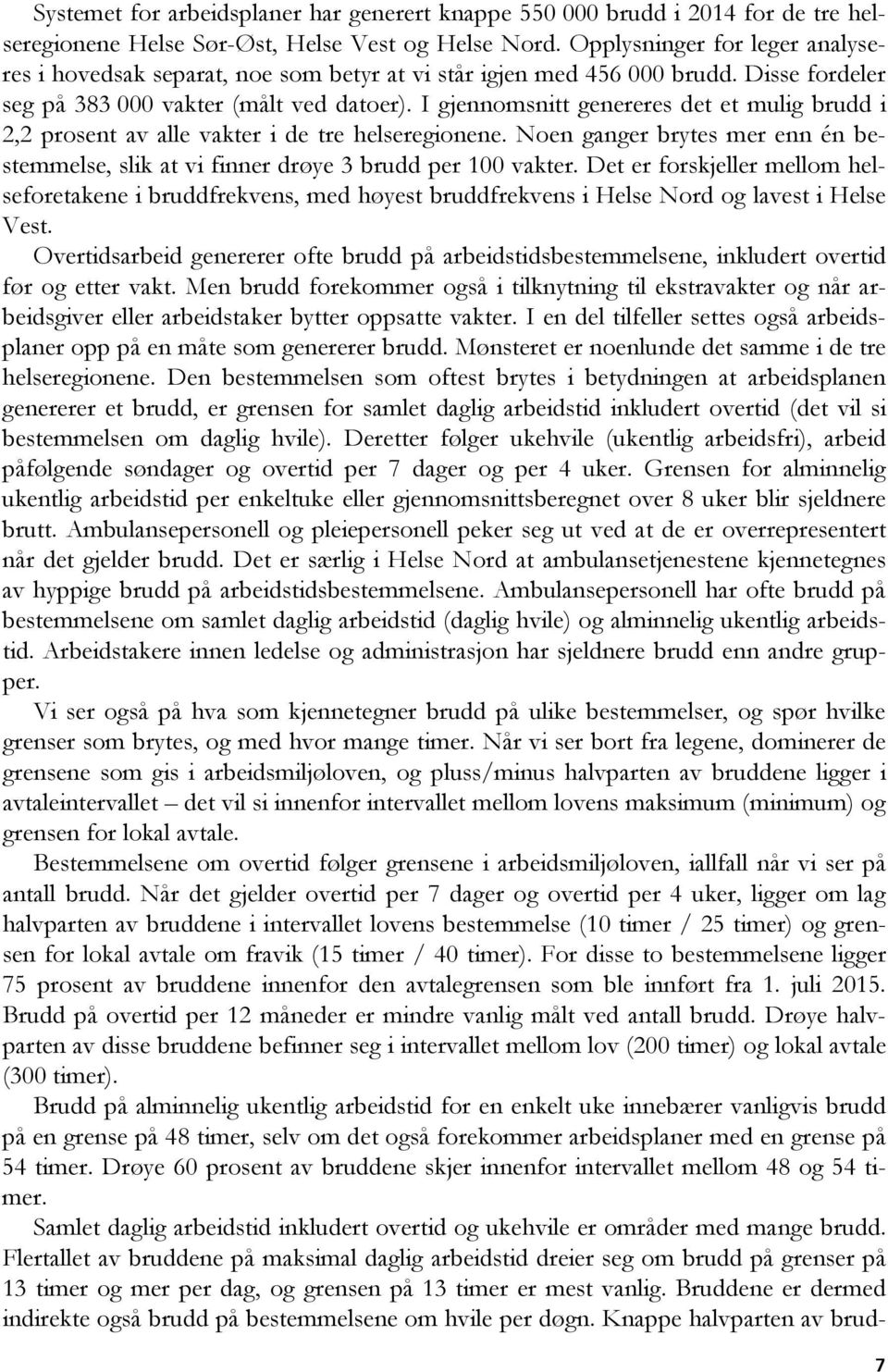 I gjennomsnitt genereres det et mulig brudd i 2,2 prosent av alle vakter i de tre helseregionene. Noen ganger brytes mer enn én bestemmelse, slik at vi finner drøye 3 brudd per 100 vakter.