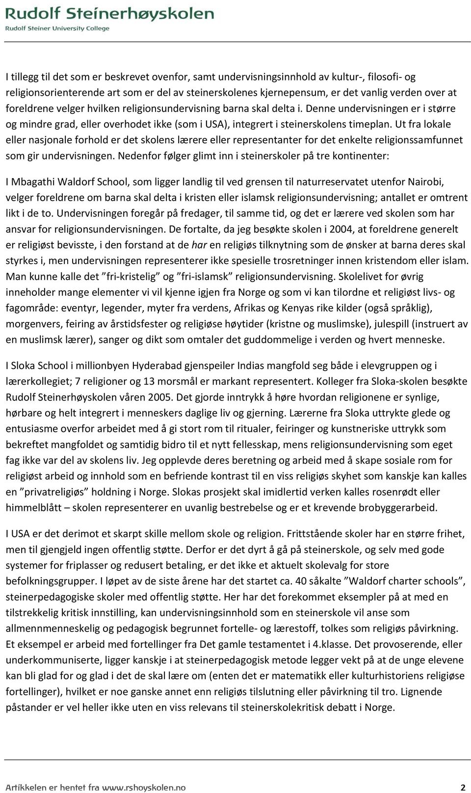 Ut fra lokale eller nasjonale forhold er det skolens lærere eller representanter for det enkelte religionssamfunnet som gir undervisningen.