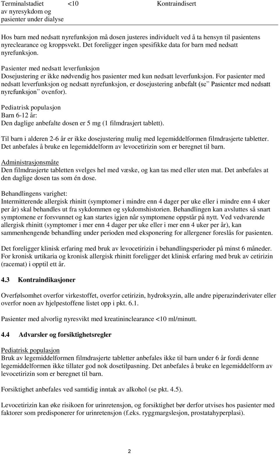 For pasienter med nedsatt leverfunksjon og nedsatt nyrefunksjon, er dosejustering anbefalt (se Pasienter med nedsatt nyrefunksjon ovenfor).